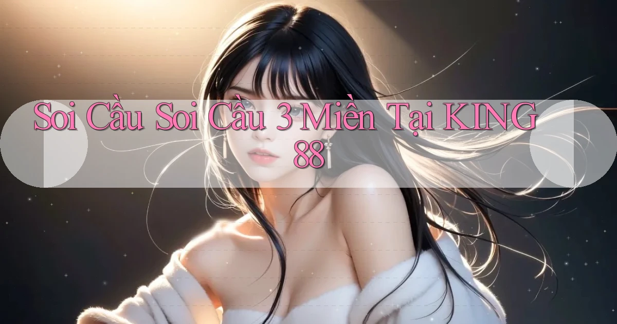 soi cầu soi cầu 3 miền tại king88