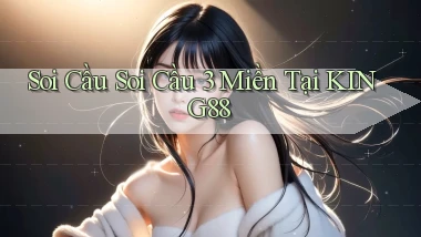 soi cầu soi cầu 3 miền tại king88