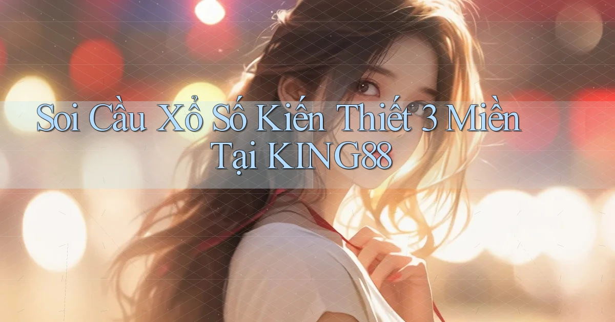 soi cầu xổ số kiến thiết 3 miền tại king88