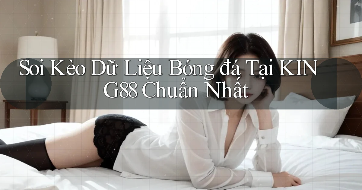 soi kèo dữ liệu bóng đá tại king88 chuẩn nhất