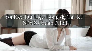 soi kèo dữ liệu bóng đá tại king88 chuẩn nhất