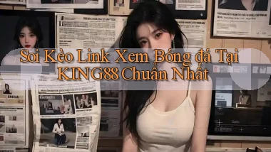 soi kèo link xem bóng đá tại king88 chuẩn nhất