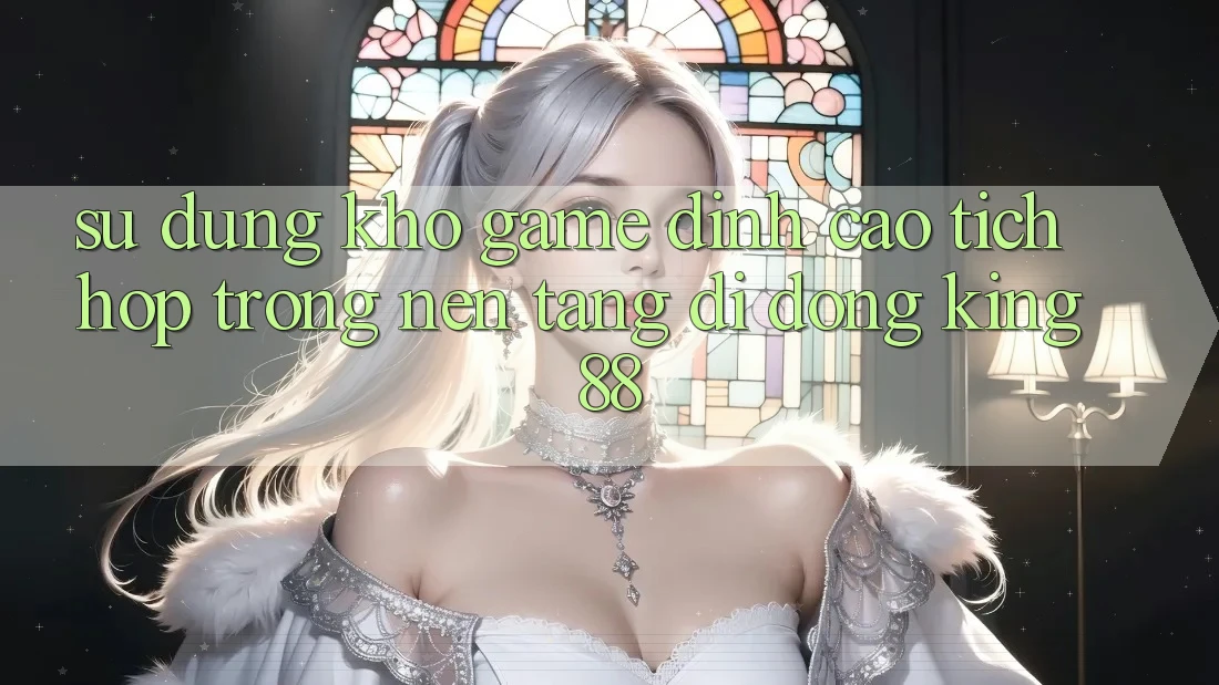 Sử dụng Kho Game Đỉnh Cao Tích Hợp Trong Nền tảng di động King88 Sử dụng Kho Game Đỉnh Cao Tích Hợp Trong Nền tảng di động King88