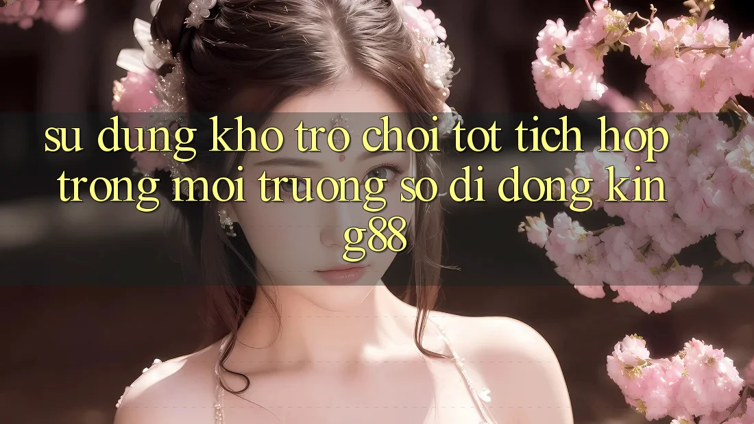Sử dụng Kho Trò chơi Tốt Tích Hợp Trong Môi trường số di động King88 Sử dụng Kho Trò chơi Tốt Tích Hợp Trong Môi trường số di động King88