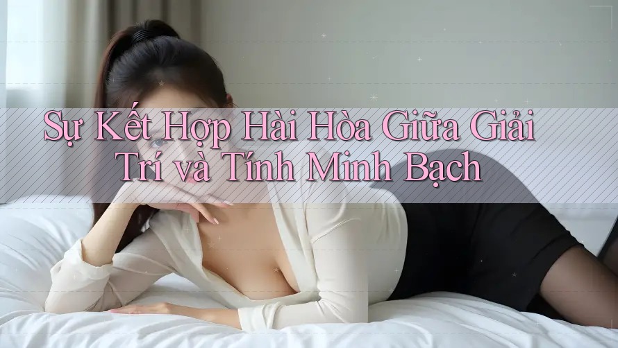 Sự Kết Hợp Hài Hòa Giữa Giải Trí và Tính Minh Bạch Sự Kết Hợp Hài Hòa Giữa Giải Trí và Tính Minh Bạch
