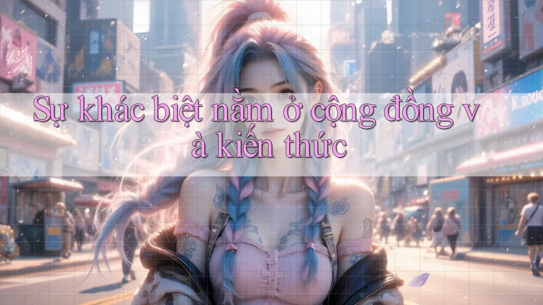 Sự khác biệt nằm ở cộng đồng và kiến thức Sự khác biệt nằm ở cộng đồng và kiến thức