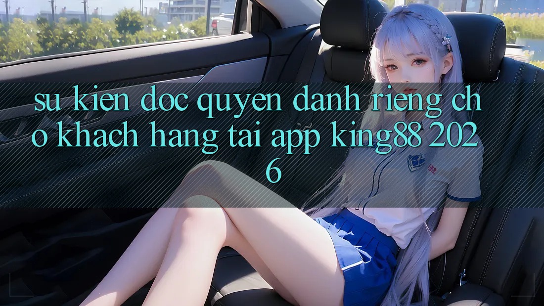 Sự kiện Độc Quyền Dành Riêng Cho Khách hàng Tải App King88 2026 Sự kiện Độc Quyền Dành Riêng Cho Khách hàng Tải App King88 2026