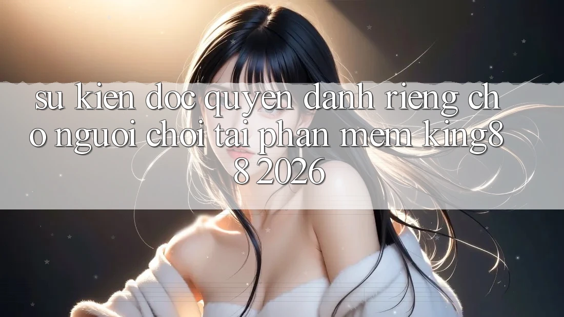 Sự kiện Độc Quyền Dành Riêng Cho Người chơi Tải Phần mềm King88 2026 Sự kiện Độc Quyền Dành Riêng Cho Người chơi Tải Phần mềm King88 2026