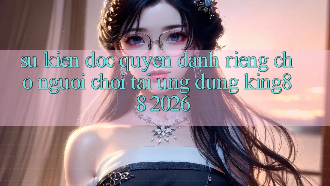 Sự kiện Độc Quyền Dành Riêng Cho Người chơi Tải Ứng dụng King88 2026