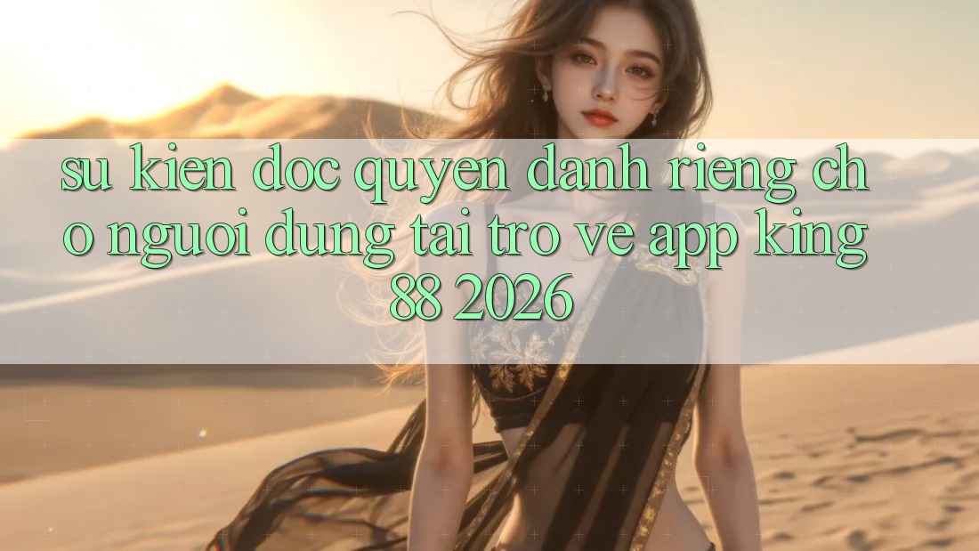 Sự kiện Độc Quyền Dành Riêng Cho Người Dùng Tải trở về App King88 2026 Sự kiện Độc Quyền Dành Riêng Cho Người Dùng Tải trở về App King88 2026