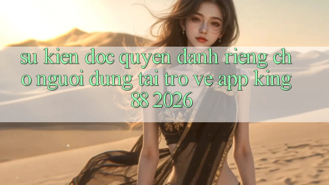 Sự kiện Độc Quyền Dành Riêng Cho Người Dùng Tải trở về App King88 2026