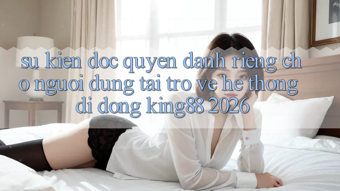 Sự kiện Độc Quyền Dành Riêng Cho Người Dùng Tải trở về Hệ thống di động King88 2026