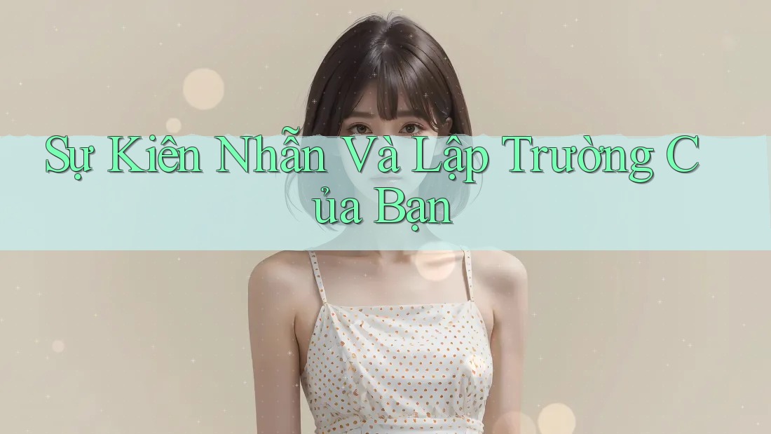 Sự Kiên Nhẫn Và Lập Trường Của Bạn Sự Kiên Nhẫn Và Lập Trường Của Bạn