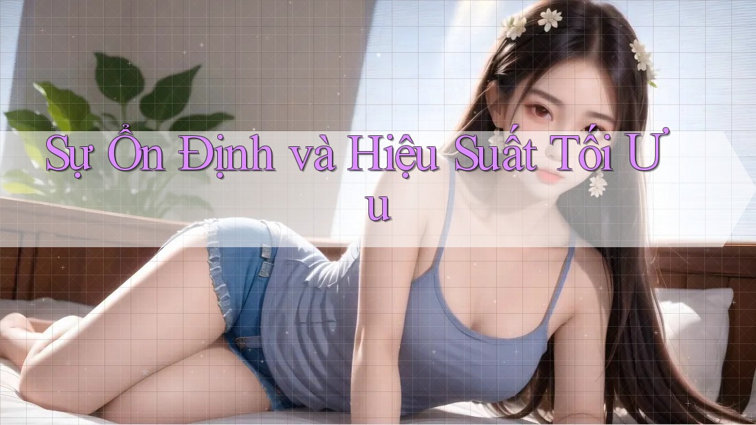 Sự Ổn Định và Hiệu Suất Tối Ưu Sự Ổn Định và Hiệu Suất Tối Ưu