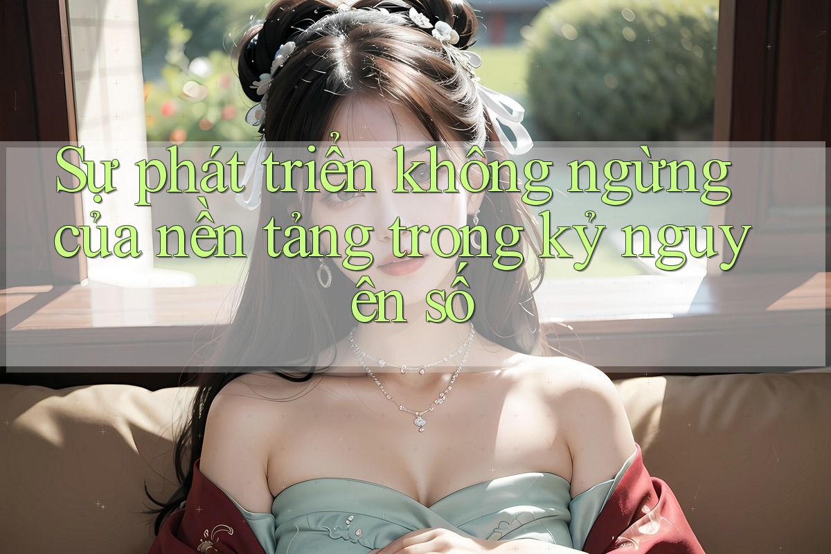 Sự phát triển không ngừng của nền tảng trong kỷ nguyên số