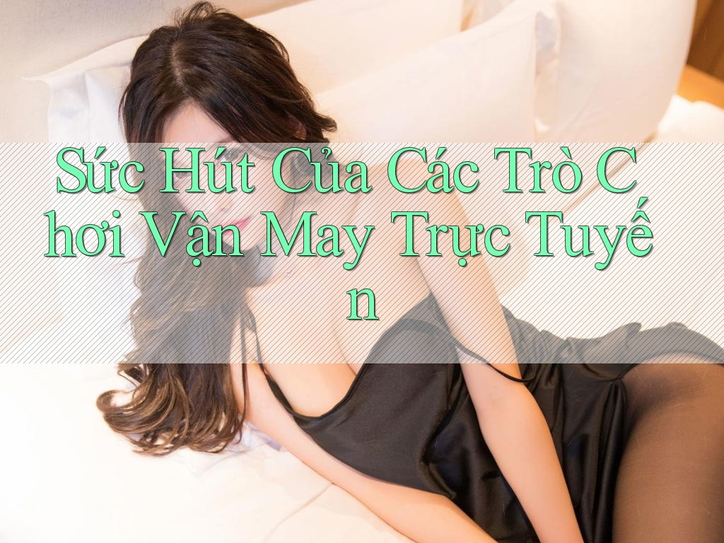 Sức Hút Của Các Trò Chơi Vận May Trực Tuyến Sức Hút Của Các Trò Chơi Vận May Trực Tuyến