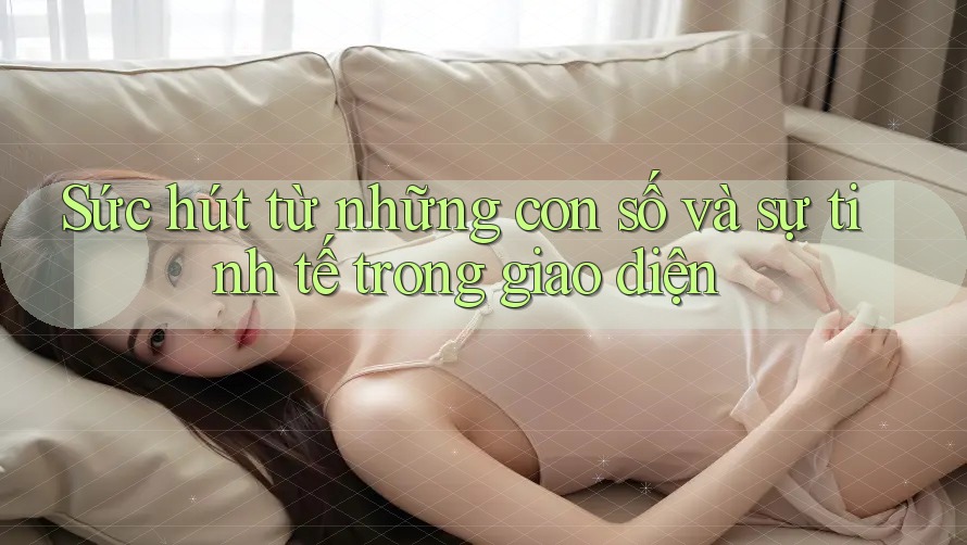 Sức hút từ những con số và sự tinh tế trong giao diện Sức hút từ những con số và sự tinh tế trong giao diện