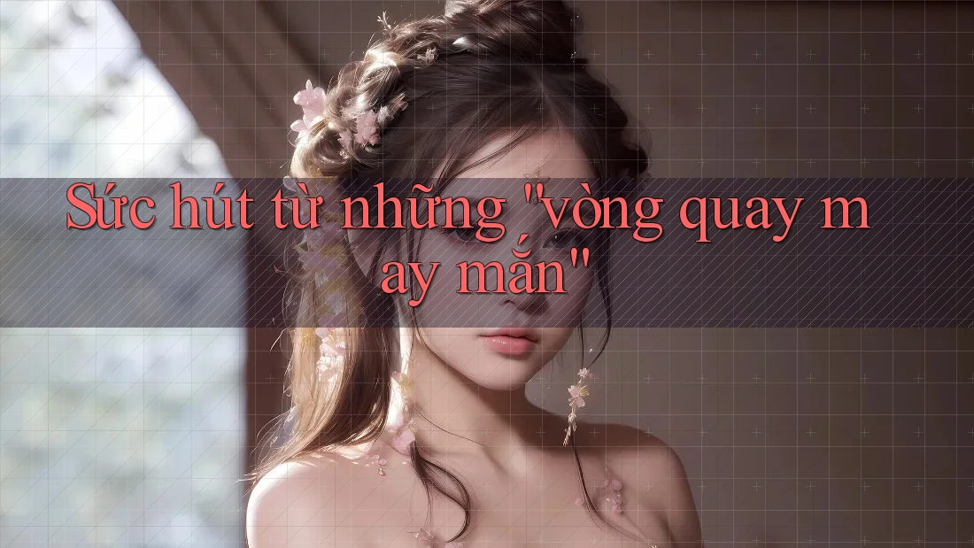 Sức Hút Từ Những Vòng Quay May Mắn