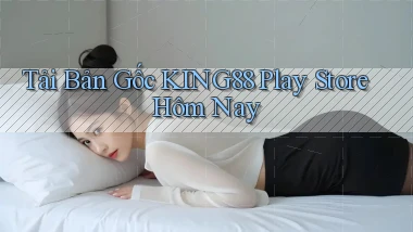 tải bản gốc king88 play store hôm nay