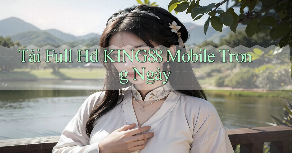 tải full hd king88 mobile trong ngày