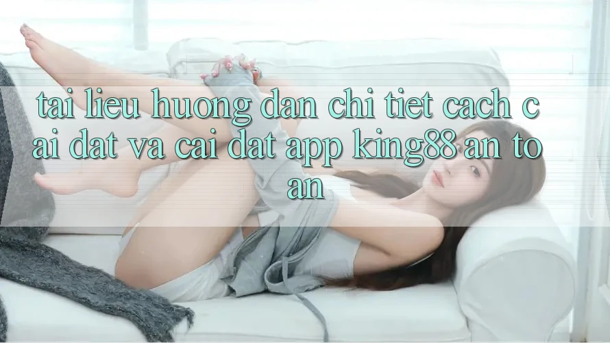 Tài liệu hướng dẫn Chi Tiết Cách Cài đặt Và Cài Đặt App King88 An Toàn Tài liệu hướng dẫn Chi Tiết Cách Cài đặt Và Cài Đặt App King88 An Toàn