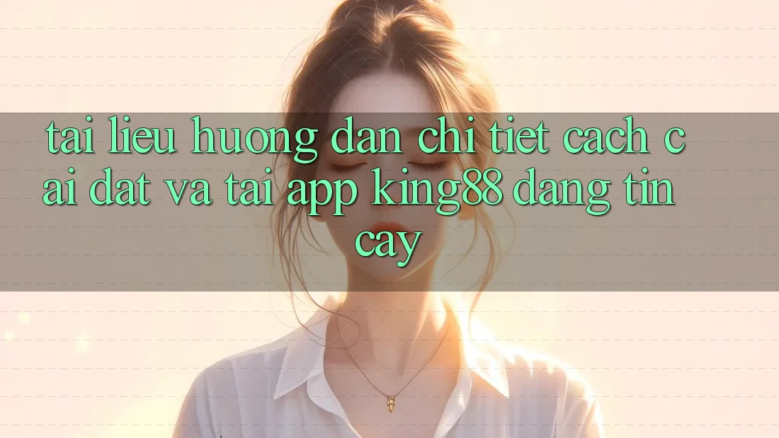 Tài liệu hướng dẫn Chi Tiết Cách Cài đặt Và Tải App King88 Đáng tin cậy Tài liệu hướng dẫn Chi Tiết Cách Cài đặt Và Tải App King88 Đáng tin cậy