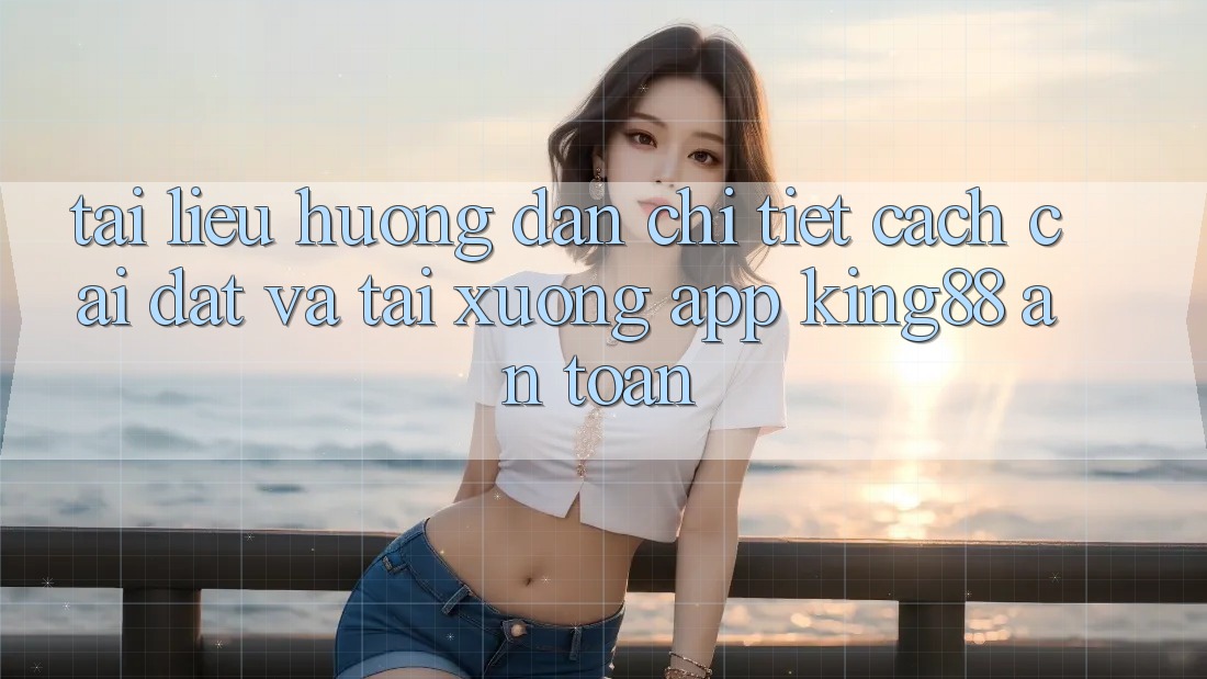 Tài liệu hướng dẫn Chi Tiết Cách Cài đặt Và Tải xuống App King88 An Toàn Tài liệu hướng dẫn Chi Tiết Cách Cài đặt Và Tải xuống App King88 An Toàn