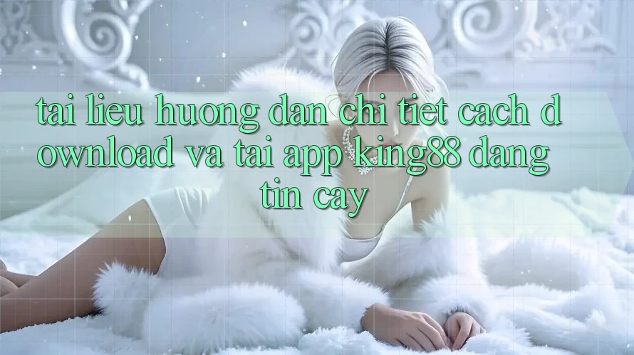 Tài liệu hướng dẫn Chi Tiết Cách Download Và Tải App King88 Đáng tin cậy Tài liệu hướng dẫn Chi Tiết Cách Download Và Tải App King88 Đáng tin cậy