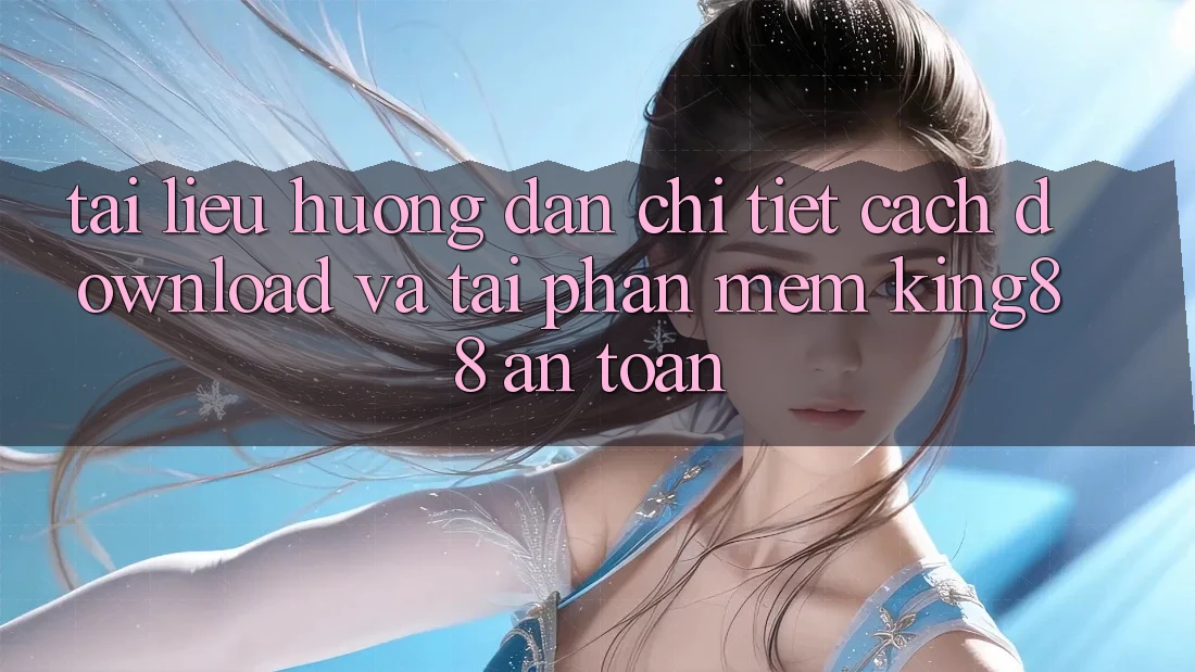 Tài liệu hướng dẫn Chi Tiết Cách Download Và Tải Phần mềm King88 An Toàn