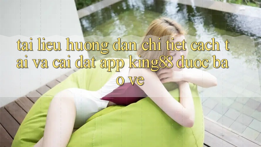 Tài liệu hướng dẫn Chi Tiết Cách Tải Và Cài Đặt App King88 Được bảo vệ Tài liệu hướng dẫn Chi Tiết Cách Tải Và Cài Đặt App King88 Được bảo vệ