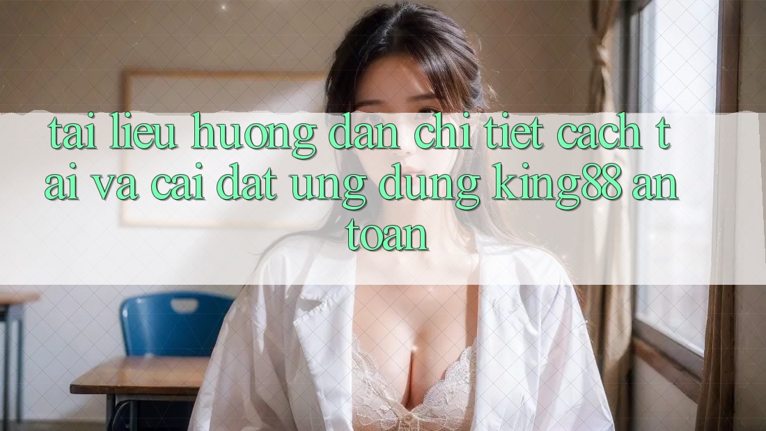Tài liệu hướng dẫn Chi Tiết Cách Tải Và Cài Đặt Ứng dụng King88 An Toàn Tài liệu hướng dẫn Chi Tiết Cách Tải Và Cài Đặt Ứng dụng King88 An Toàn