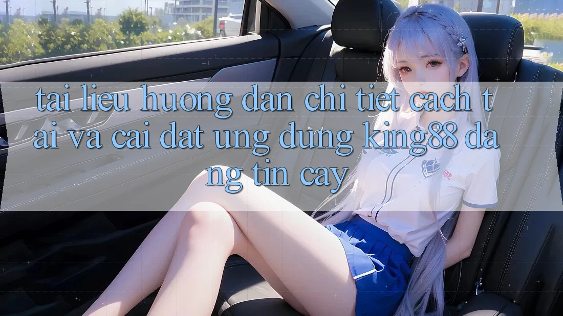 Tài liệu hướng dẫn Chi Tiết Cách Tải Và Cài Đặt Ứng dụng King88 Đáng tin cậy