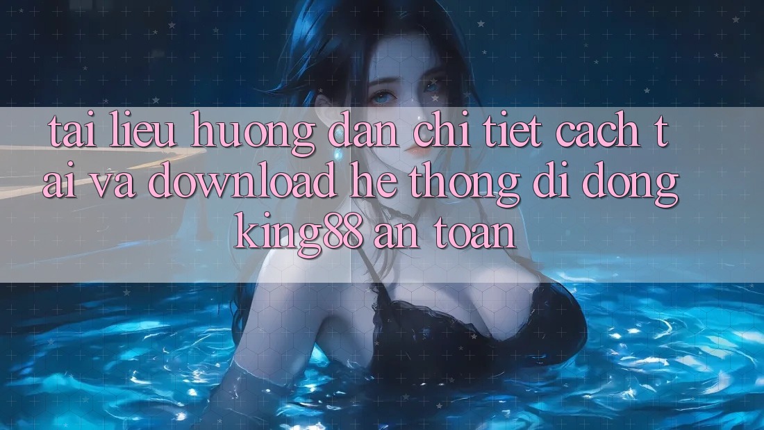 Tài liệu hướng dẫn Chi Tiết Cách Tải Và Download Hệ thống di động King88 An Toàn Tài liệu hướng dẫn Chi Tiết Cách Tải Và Download Hệ thống di động King88 An Toàn