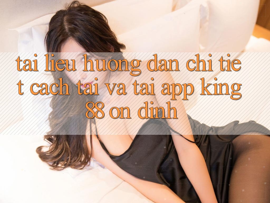 Tài liệu hướng dẫn Chi Tiết Cách Tải Và Tải App King88 Ổn định Tài liệu hướng dẫn Chi Tiết Cách Tải Và Tải App King88 Ổn định