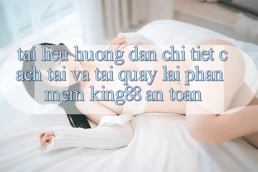 Tài liệu hướng dẫn Chi Tiết Cách Tải Và Tải quay lại Phần mềm King88 An Toàn Tài liệu hướng dẫn Chi Tiết Cách Tải Và Tải quay lại Phần mềm King88 An Toàn