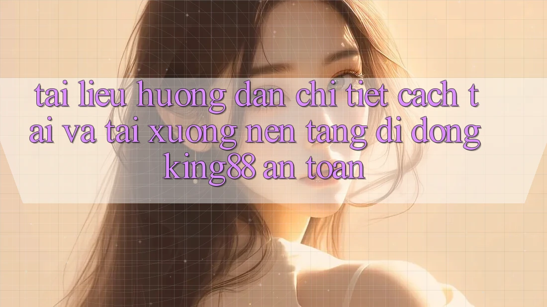 Tài liệu hướng dẫn Chi Tiết Cách Tải Và Tải xuống Nền tảng di động King88 An Toàn Tài liệu hướng dẫn Chi Tiết Cách Tải Và Tải xuống Nền tảng di động King88 An Toàn