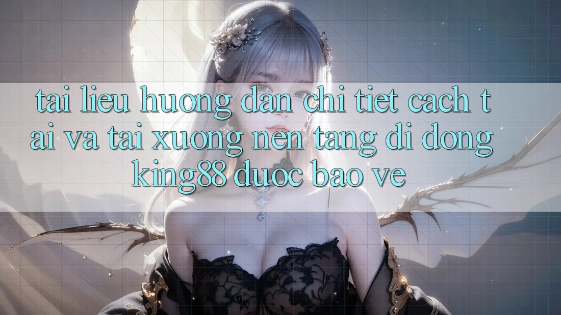 Tài liệu hướng dẫn Chi Tiết Cách Tải Và Tải xuống Nền tảng di động King88 Được bảo vệ Tài liệu hướng dẫn Chi Tiết Cách Tải Và Tải xuống Nền tảng di động King88 Được bảo vệ