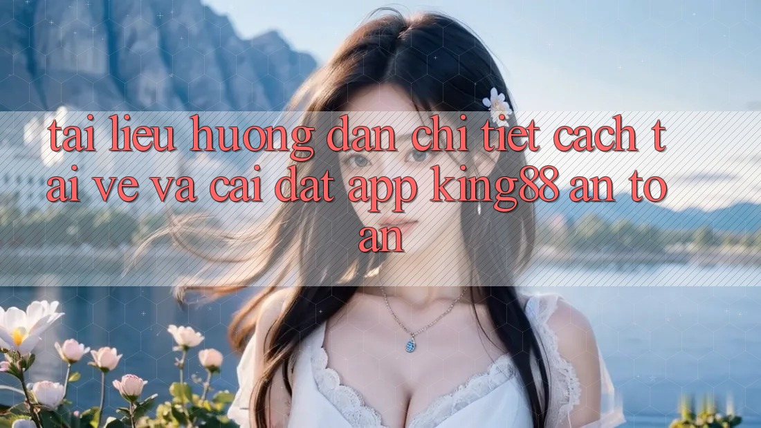 Tài liệu hướng dẫn Chi Tiết Cách Tải về Và Cài Đặt App King88 An Toàn Tài liệu hướng dẫn Chi Tiết Cách Tải về Và Cài Đặt App King88 An Toàn
