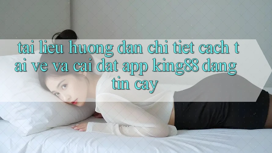 Tài liệu hướng dẫn Chi Tiết Cách Tải về Và Cài Đặt App King88 Đáng tin cậy Tài liệu hướng dẫn Chi Tiết Cách Tải về Và Cài Đặt App King88 Đáng tin cậy