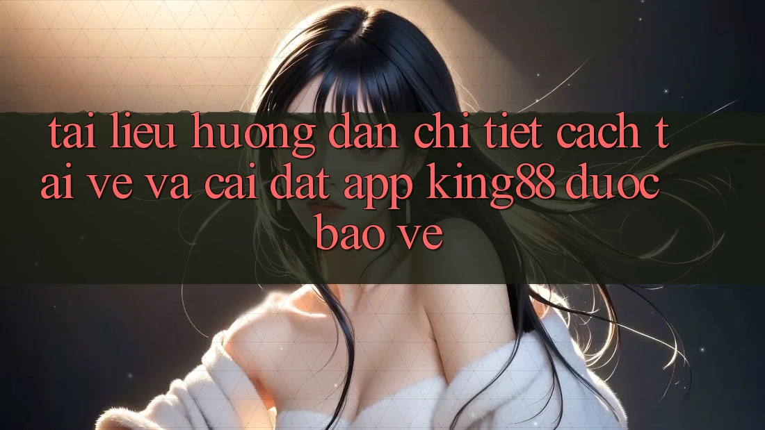 Tài liệu hướng dẫn Chi Tiết Cách Tải về Và Cài Đặt App King88 Được bảo vệ Tài liệu hướng dẫn Chi Tiết Cách Tải về Và Cài Đặt App King88 Được bảo vệ