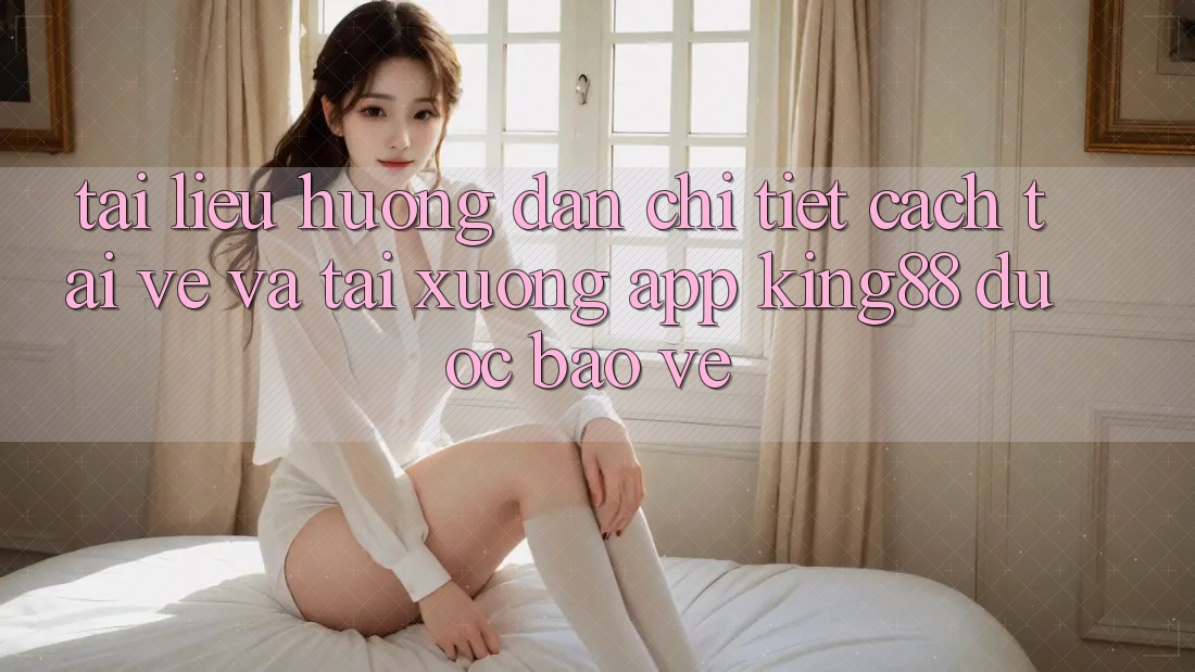 Tài liệu hướng dẫn Chi Tiết Cách Tải về Và Tải xuống App King88 Được bảo vệ Tài liệu hướng dẫn Chi Tiết Cách Tải về Và Tải xuống App King88 Được bảo vệ