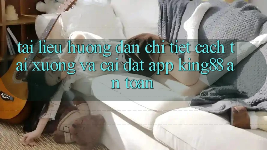 Tài liệu hướng dẫn Chi Tiết Cách Tải xuống Và Cài Đặt App King88 An Toàn Tài liệu hướng dẫn Chi Tiết Cách Tải xuống Và Cài Đặt App King88 An Toàn