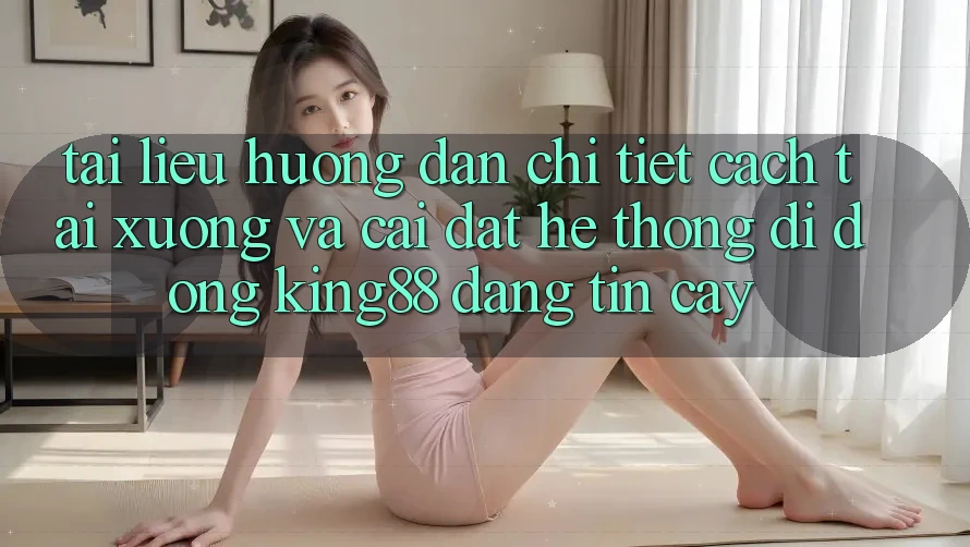 Tài liệu hướng dẫn Chi Tiết Cách Tải xuống Và Cài Đặt Hệ thống di động King88 Đáng tin cậy Tài liệu hướng dẫn Chi Tiết Cách Tải xuống Và Cài Đặt Hệ thống di động King88 Đáng tin cậy
