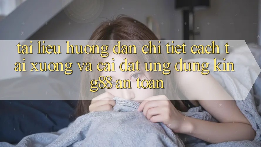 Tài liệu hướng dẫn Chi Tiết Cách Tải xuống Và Cài Đặt Ứng dụng King88 An Toàn