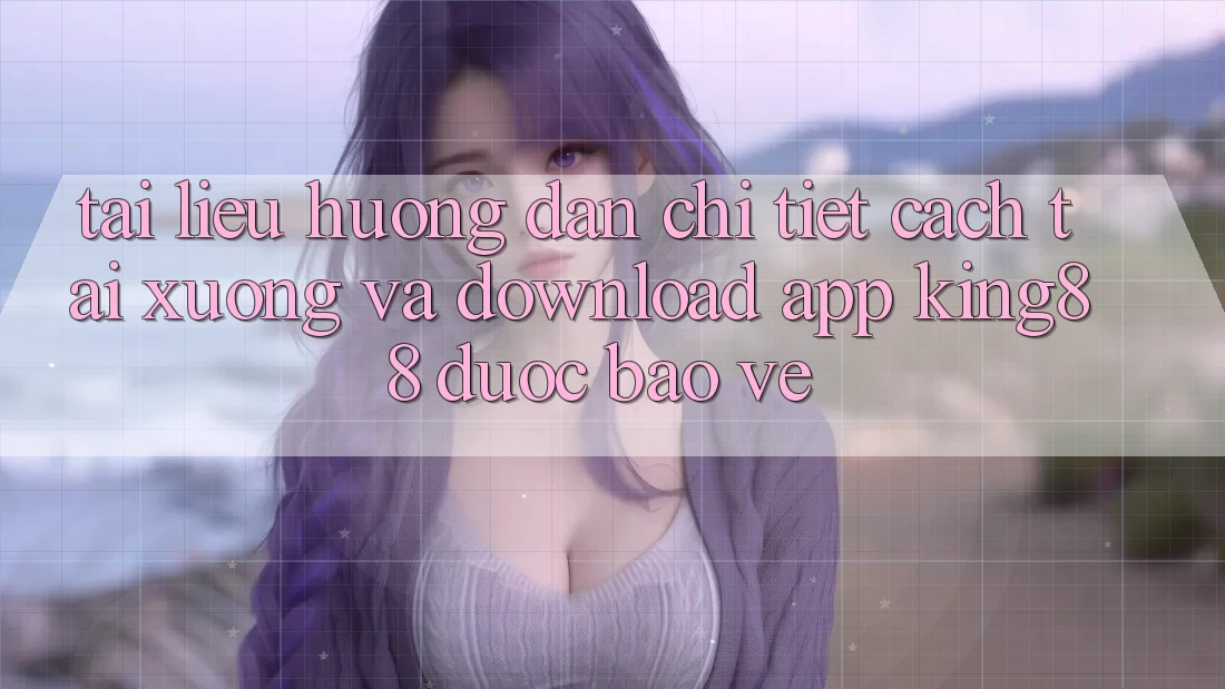Tài liệu hướng dẫn Chi Tiết Cách Tải xuống Và Download App King88 Được bảo vệ Tài liệu hướng dẫn Chi Tiết Cách Tải xuống Và Download App King88 Được bảo vệ