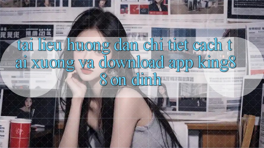 Tài liệu hướng dẫn Chi Tiết Cách Tải xuống Và Download App King88 Ổn định Tài liệu hướng dẫn Chi Tiết Cách Tải xuống Và Download App King88 Ổn định
