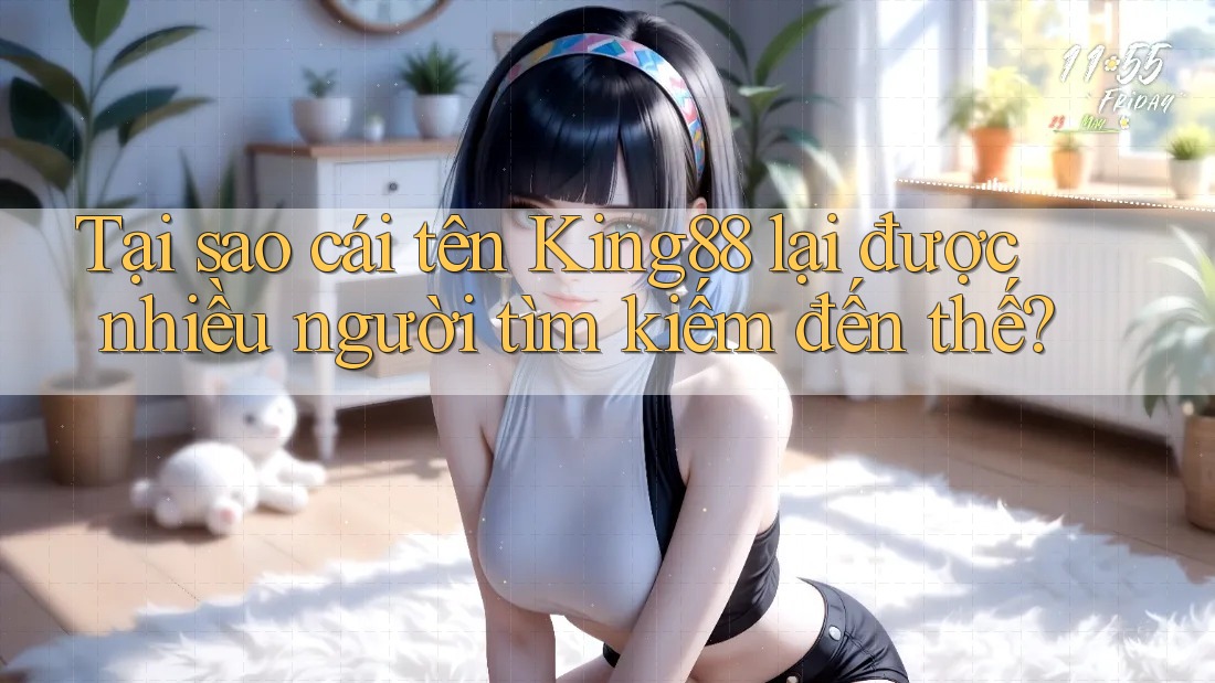Tại sao cái tên King88 lại được nhiều người tìm kiếm đến thế? Tại sao cái tên King88 lại được nhiều người tìm kiếm đến thế?