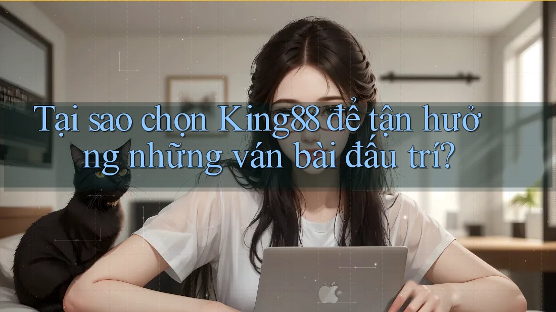 Tại sao chọn King88 để tận hưởng những ván bài đấu trí? Tại sao chọn King88 để tận hưởng những ván bài đấu trí?