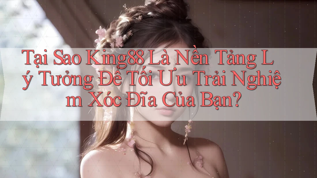Tại Sao King88 Là Nền Tảng Lý Tưởng Để Tối Ưu Trải Nghiệm Xóc Đĩa Của Bạn? Tại Sao King88 Là Nền Tảng Lý Tưởng Để Tối Ưu Trải Nghiệm Xóc Đĩa Của Bạn?