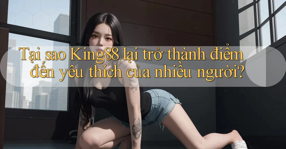 Tại sao King88 lại trở thành điểm đến yêu thích của nhiều người? Tại sao King88 lại trở thành điểm đến yêu thích của nhiều người?